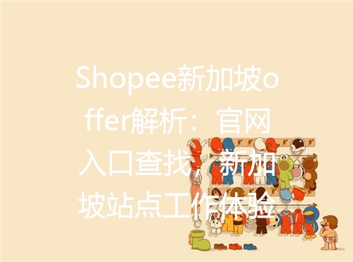 Shopee新加坡offer解析：官网入口查找，新加坡站点工作体验