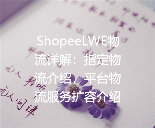 ShopeeLWE物流详解：指定物流介绍，平台物流服务扩容介绍