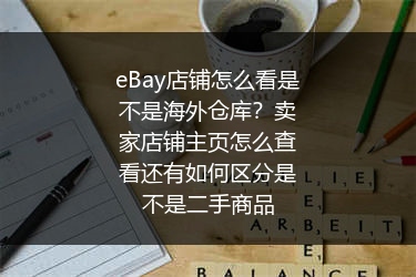 eBay店铺怎么看是不是海外仓库？卖家店铺主页怎么查看还有如何区分是不是二手商品