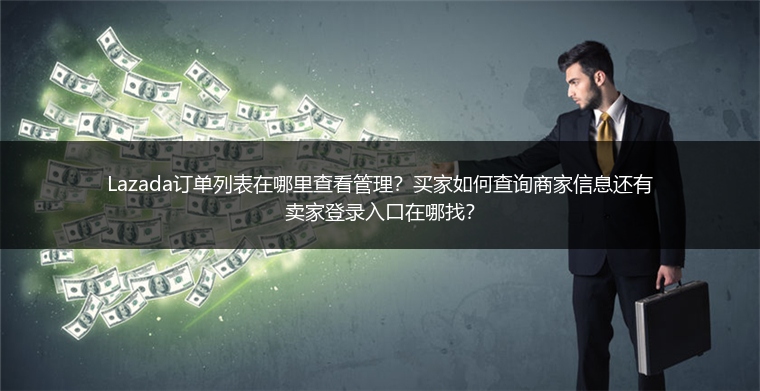 Lazada订单列表在哪里查看管理？买家如何查询商家信息还有卖家登录入口在哪找？
