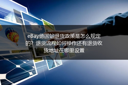 eBay德国站退货政策是怎么规定的？退货流程如何操作还有退货收货地址在哪里设置