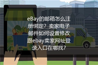 eBay的邮箱怎么注册绑定？卖家电子邮件如何设置修改跟ebay卖家网址登录入口在哪找？