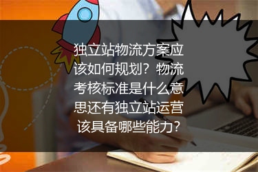 独立站物流方案应该如何规划？物流考核标准是什么意思还有独立站运营该具备哪些能力？