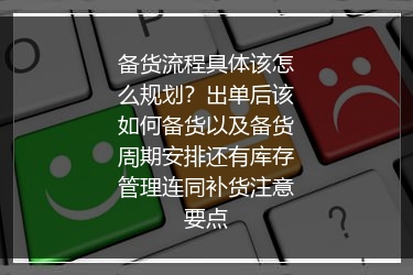 备货流程具体该怎么规划？出单后该如何备货以及备货周期安排还有库存管理连同补货注意要点