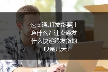 速卖通JIT发货要注意什么？速卖通发什么快递跟发货期一般是几天？
