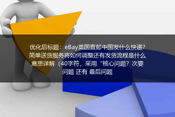 eBay英国直邮中国发什么快递？简单送货服务将如何调整还有发货流程是什么意思详解（40字符，采用“核心问题？次要问题+还有+最后问题