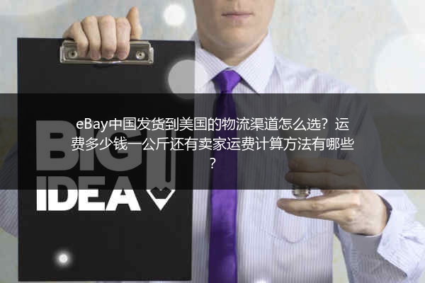 eBay中国发货到美国的物流渠道怎么选？运费多少钱一公斤还有卖家运费计算方法有哪些？