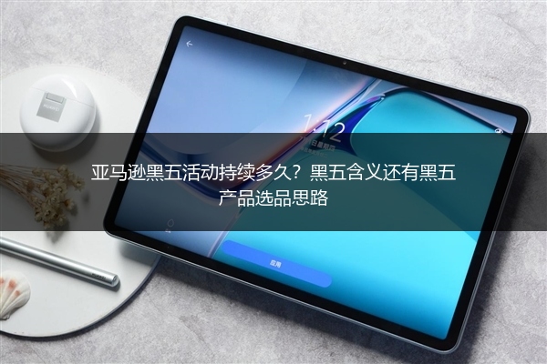 亚马逊黑五活动持续多久？黑五含义还有黑五产品选品思路